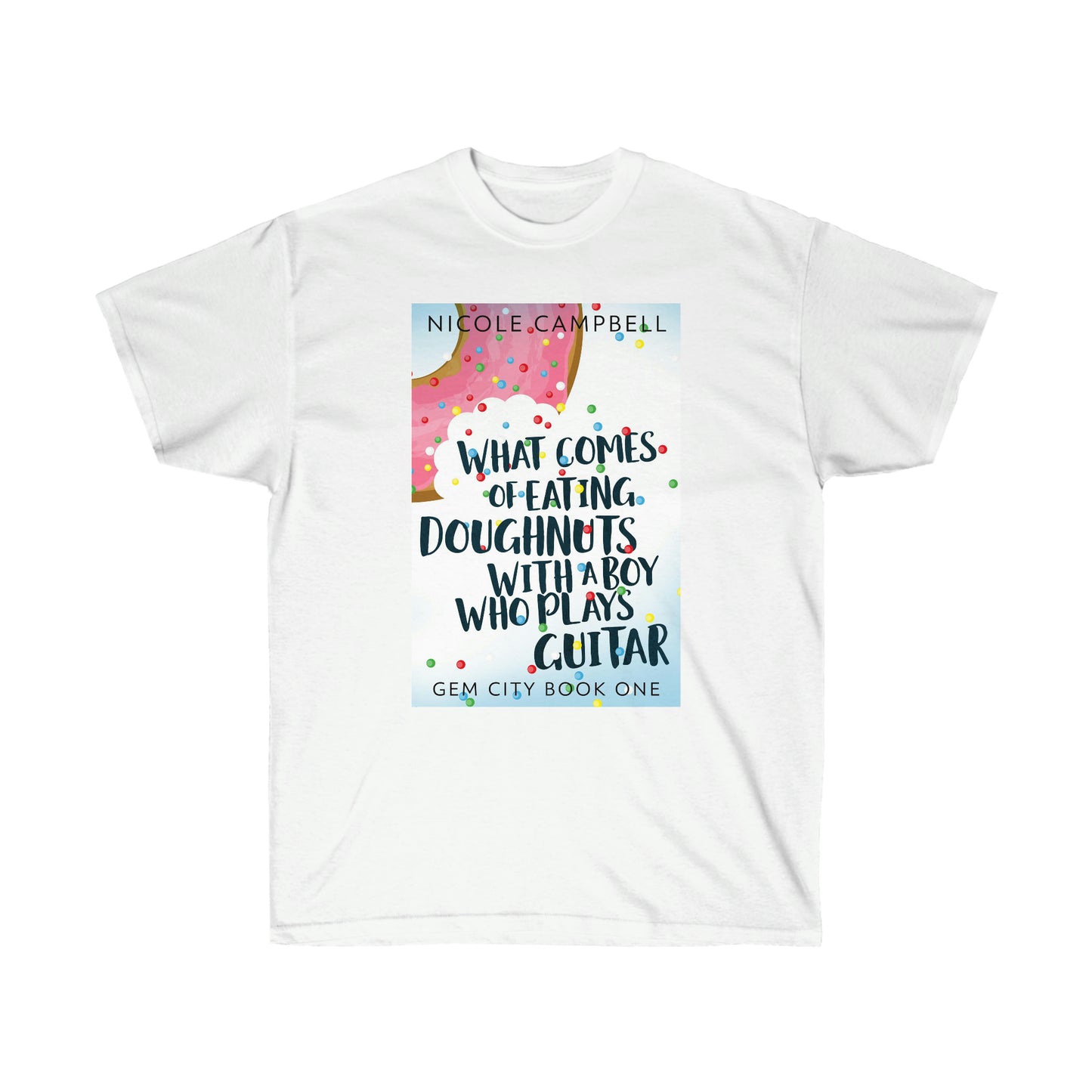 What Comes of Eating Doughnuts With a Boy Who Plays Guitar - Unisex T-Shirt