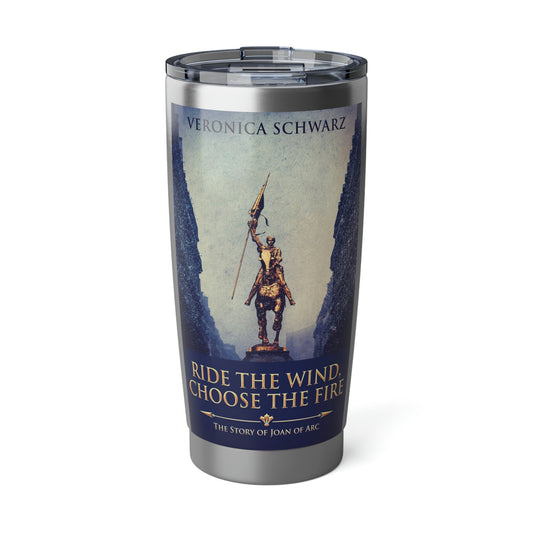 Ride The Wind, Choose The Fire - 20 oz Tumbler