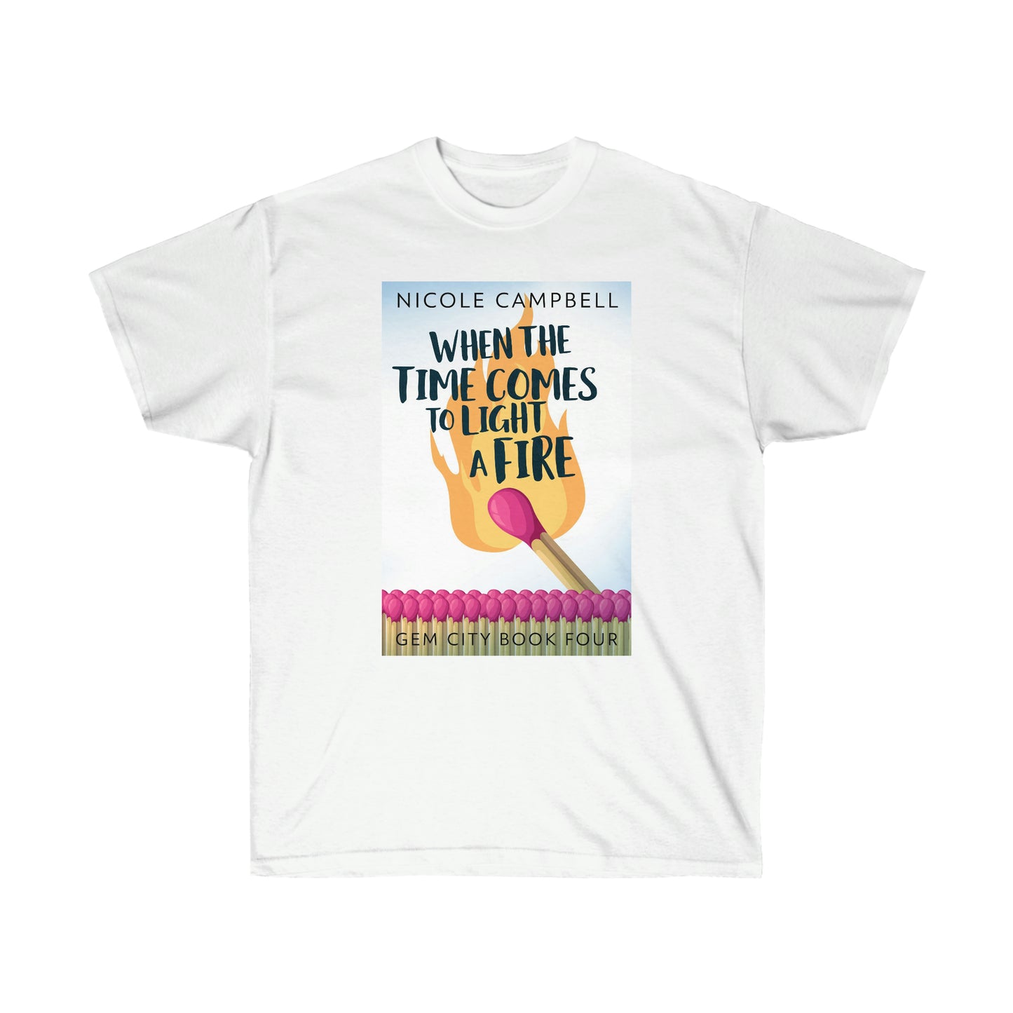 When the Time Comes to Light a Fire - Unisex T-Shirt
