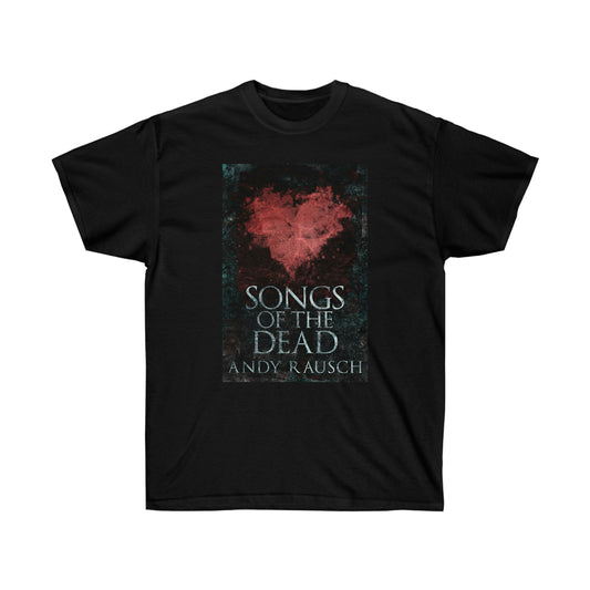 Songs Of The Dead - Unisex T-Shirt