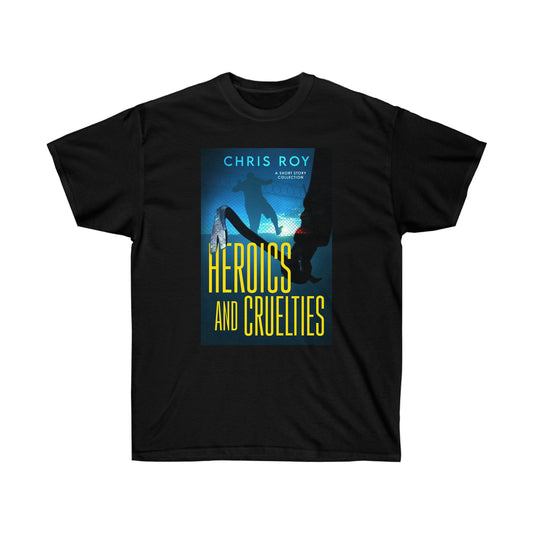 Heroics And Cruelties - Unisex T-Shirt