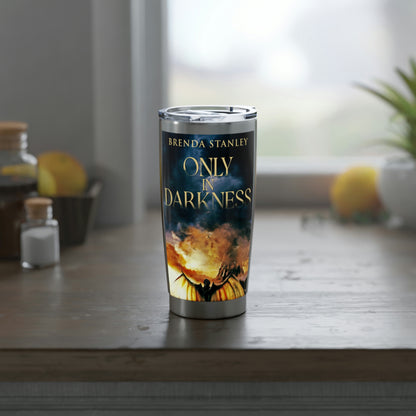 Only In Darkness - 20 oz Tumbler