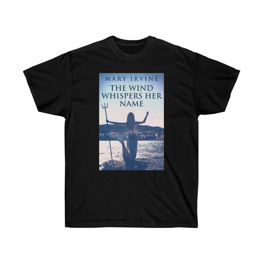 The Wind Whispers Her Name - Unisex T-Shirt