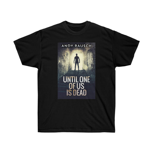 Until One Of Us Is Dead - Unisex T-Shirt