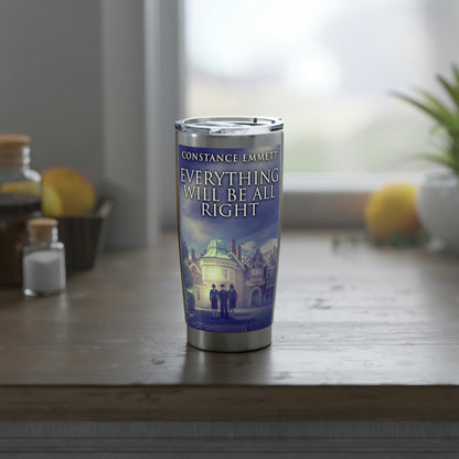 Everything Will Be All Right - 20 oz Tumbler