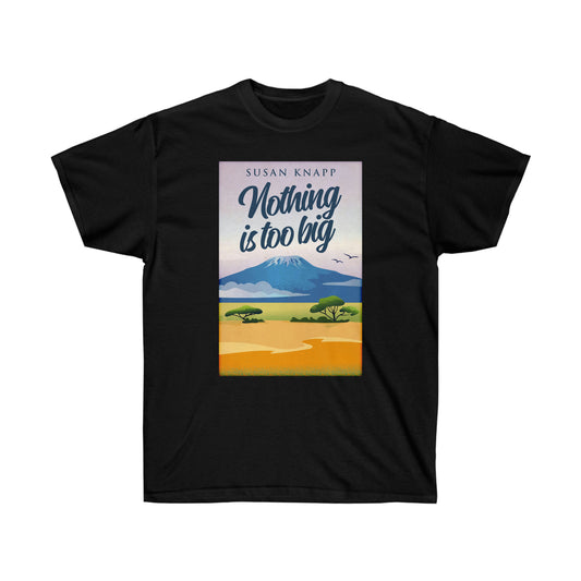 Nothing Is Too Big - Unisex T-Shirt