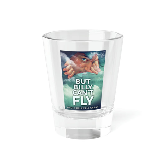 But Billy Can't Fly - Shot Glass, 1.5oz