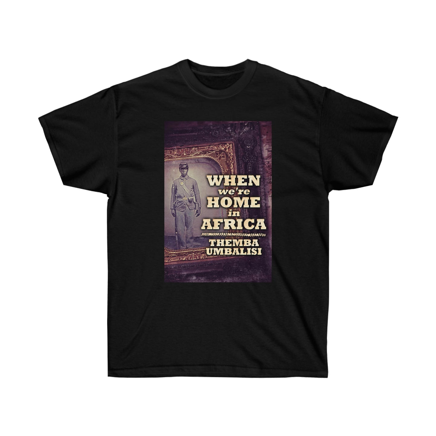 When We're Home In Africa - Unisex T-Shirt