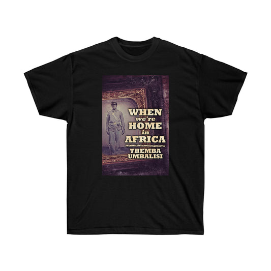 When We're Home In Africa - Unisex T-Shirt