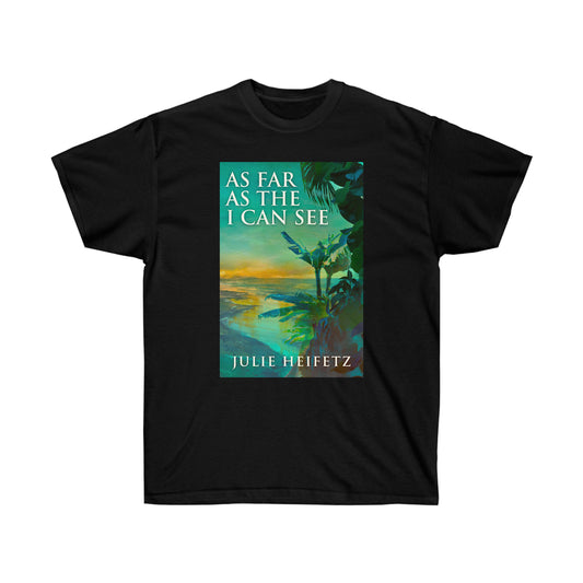 As Far As The I Can See - Unisex T-Shirt