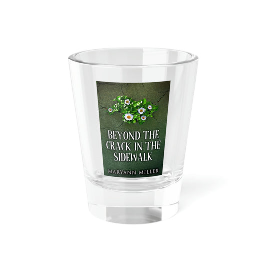 Beyond The Crack In The Sidewalk - Shot Glass, 1.5oz