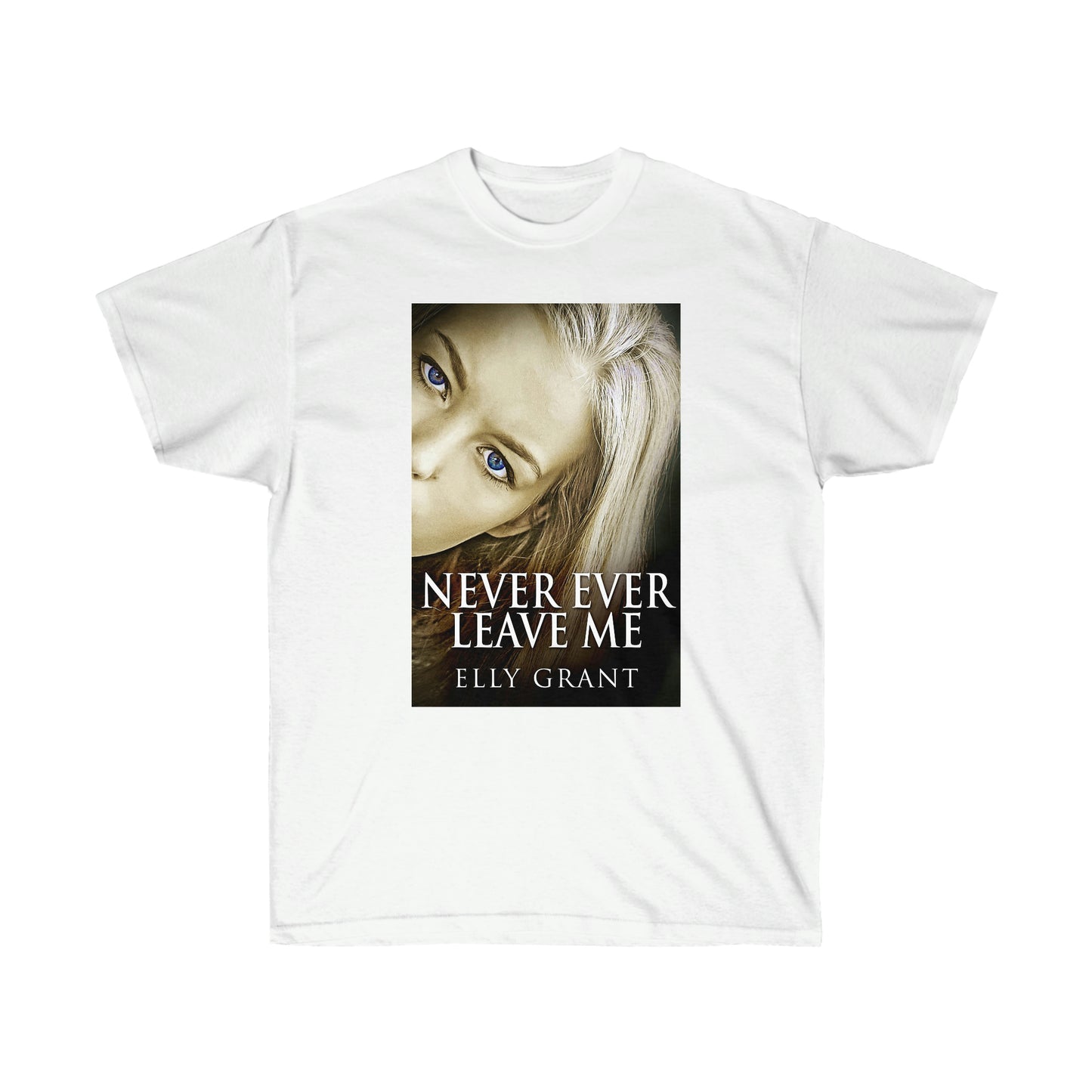 Never Ever Leave Me - Unisex T-Shirt