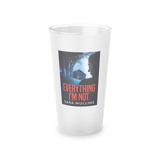 Everything I'm Not - Frosted Pint Glass