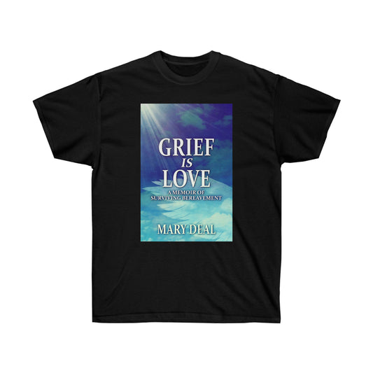 Grief is Love - Unisex T-Shirt