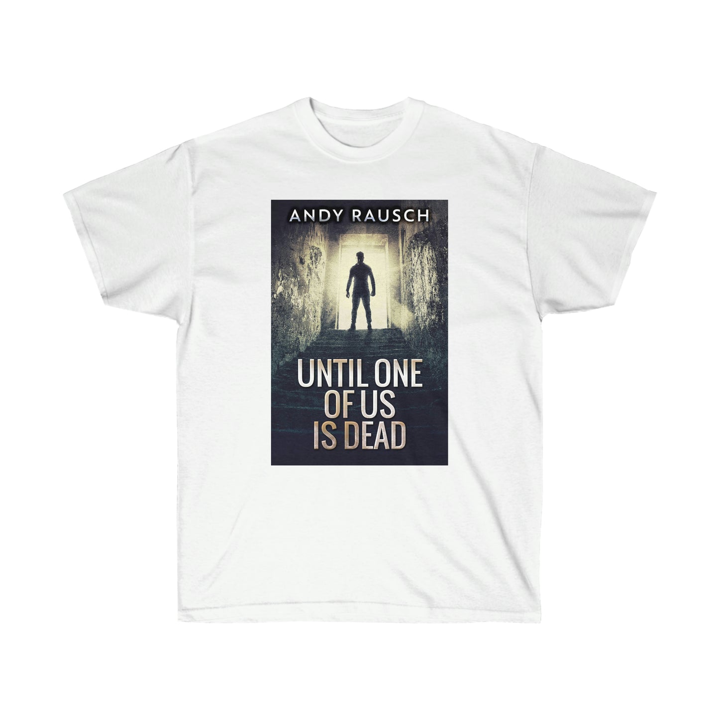 Until One Of Us Is Dead - Unisex T-Shirt