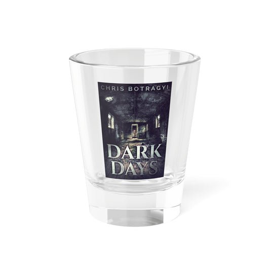 Dark Days - Shot Glass, 1.5oz