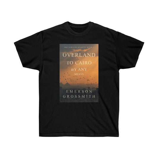 Overland To Cairo By Any Means - Unisex T-Shirt