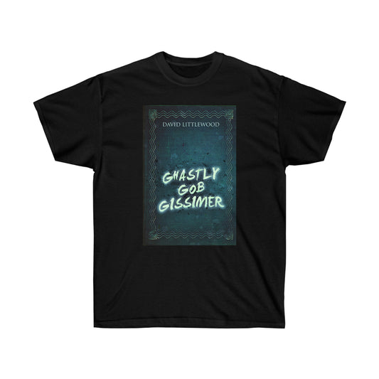 Ghastly Gob Gissimer - Unisex T-Shirt