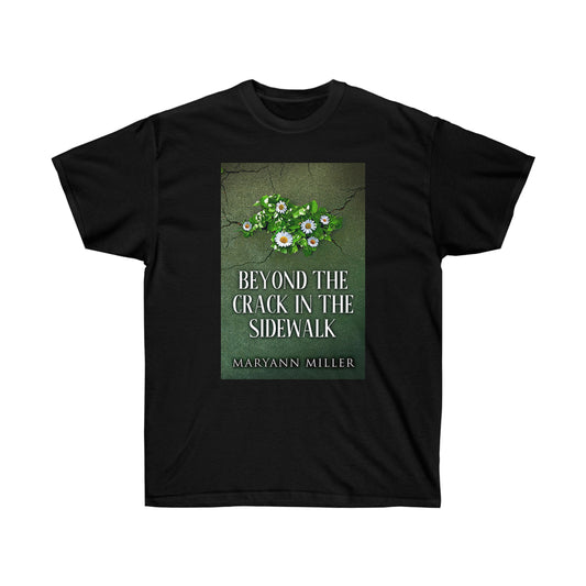 Beyond The Crack In The Sidewalk - Unisex T-Shirt