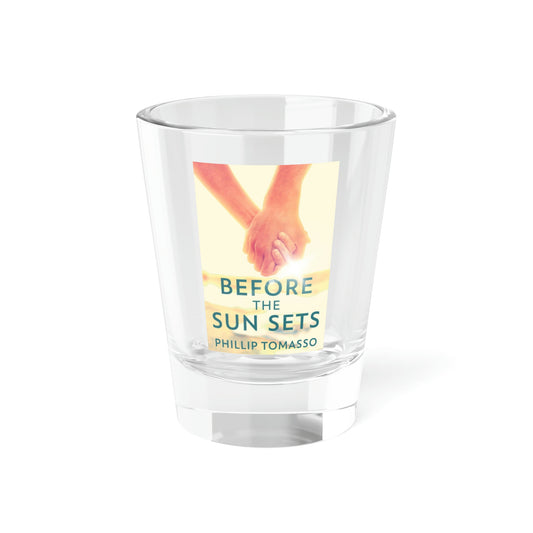Before The Sun Sets - Shot Glass, 1.5oz