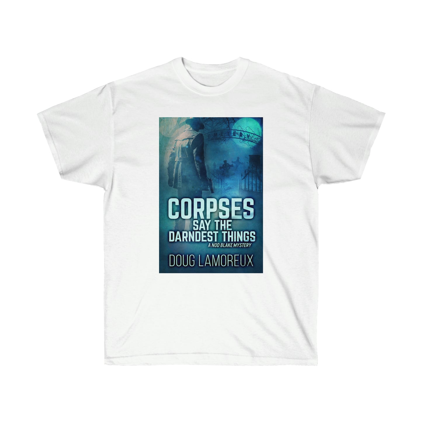 Corpses Say The Darndest Things - Unisex T-Shirt