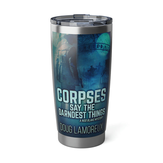 Corpses Say The Darndest Things - 20 oz Tumbler