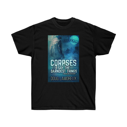 Corpses Say The Darndest Things - Unisex T-Shirt
