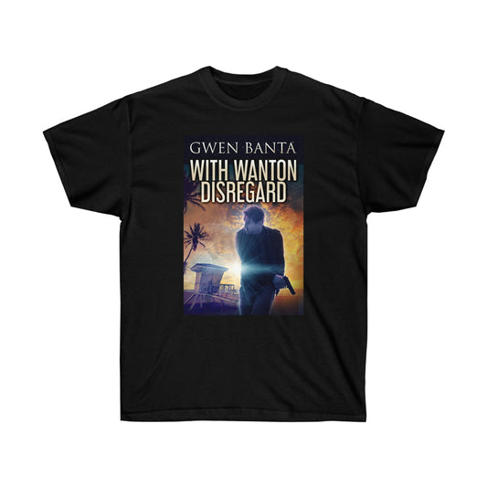 With Wanton Disregard - Unisex T-Shirt